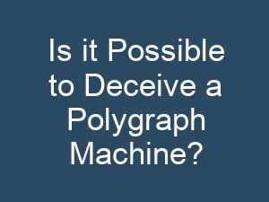 Is it Possible to Deceive a Polygraph Machine?