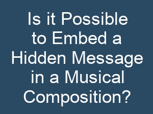 Is it Possible to Embed a Hidden Message in a Musical Composition?