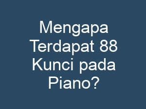 Mengapa Terdapat 88 Kunci pada Piano?
