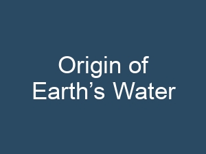Origin of Earth’s Water