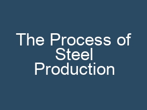 The Process of Steel Production