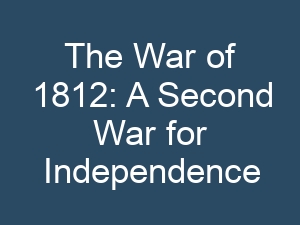 The War of 1812: A Second War for Independence