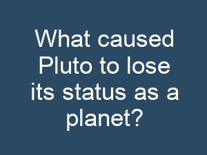 What caused Pluto to lose its status as a planet?