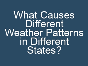 What Causes Different Weather Patterns in Different States?