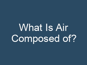 What Is Air Composed of?