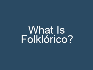 What Is Folklórico?