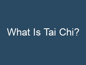 What Is Tai Chi?