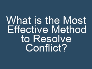What is the Most Effective Method to Resolve Conflict?