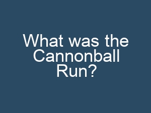 What was the Cannonball Run?