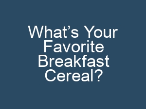 What’s Your Favorite Breakfast Cereal?