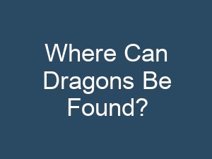 Where Can Dragons Be Found?