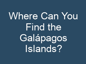 Where Can You Find the Galápagos Islands?