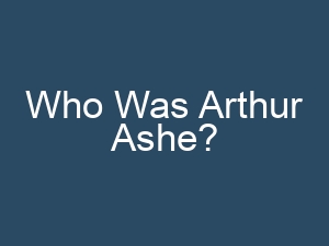 Who Was Arthur Ashe?
