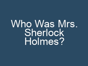 Who Was Mrs. Sherlock Holmes?