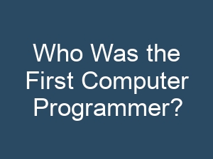 Who Was the First Computer Programmer?