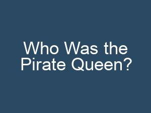 Who Was the Pirate Queen?