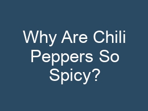 Why Are Chili Peppers So Spicy?