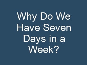 Why Do We Have Seven Days in a Week?
